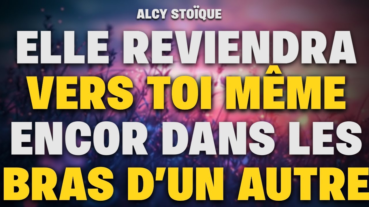 ELLE REVIENDRA VERS TOI MÊME ENCOR DANS LES BRAS D’UN AUTRE|stoïcisme