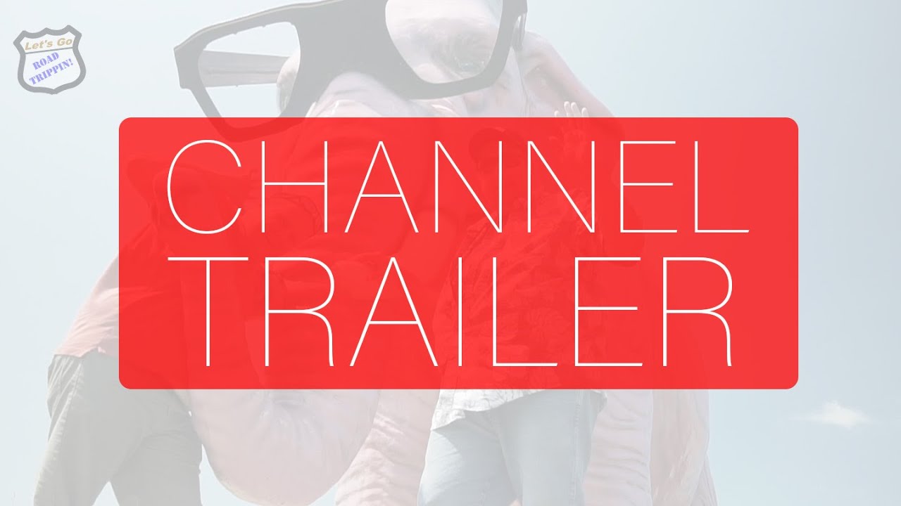 THE BEST Channel Trailer - Let's Go Road Trippin