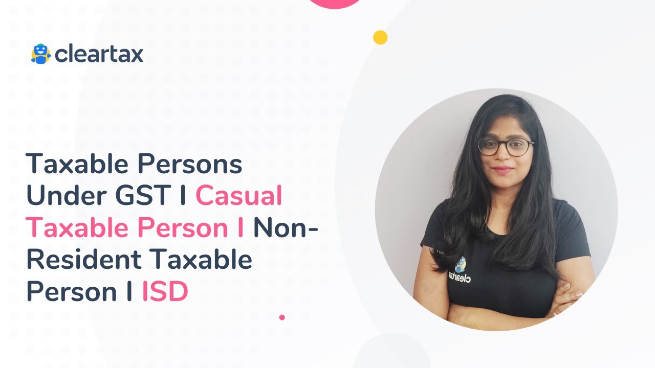 Taxable Persons Under GST I Casual Taxable Person I Non- Resident Taxable Person I ISD