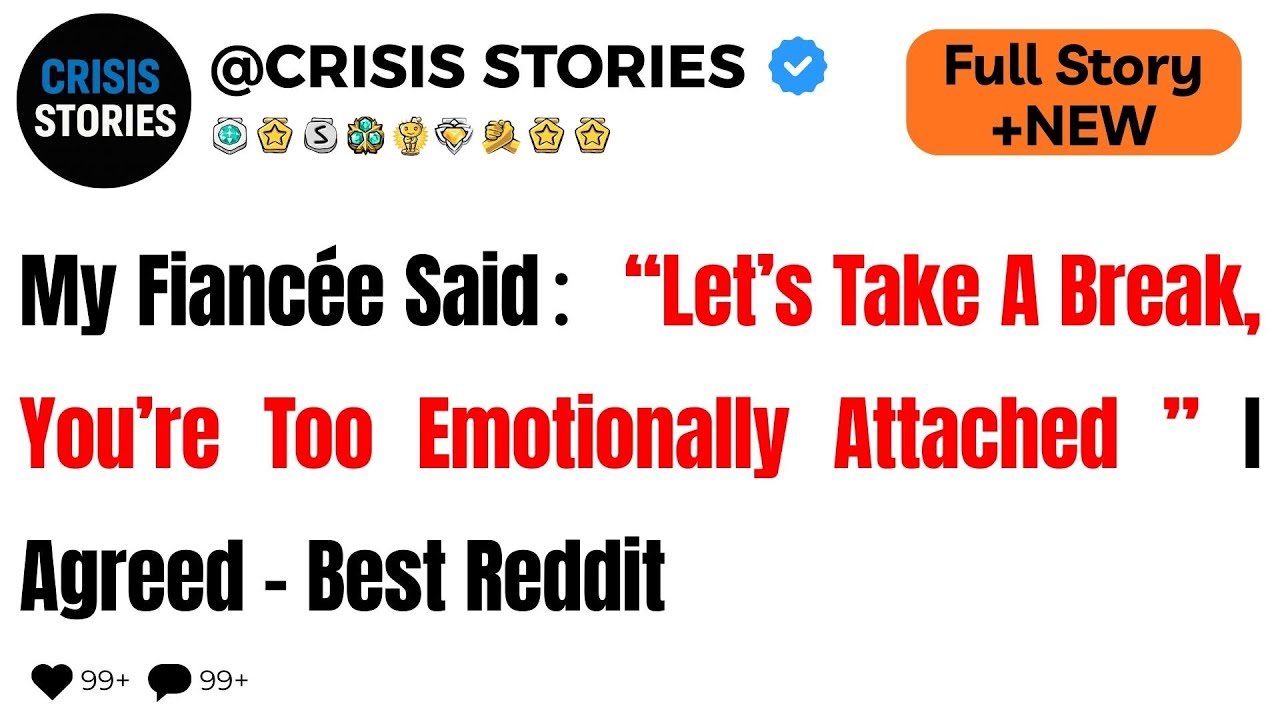 My Fiancée Said： “Let’s Take A Break, You’re Too Emotionally Attached ” I Agreed  - Best Reddit