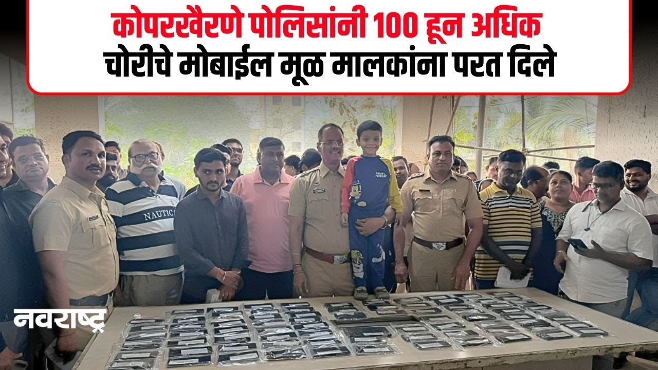 कोपरखैरणे पोलिसांचा मोठा दिलासा, 100 पेक्षा अधिक चोरीचे मोबाईल मालकांना परत | Navi Mumbai News