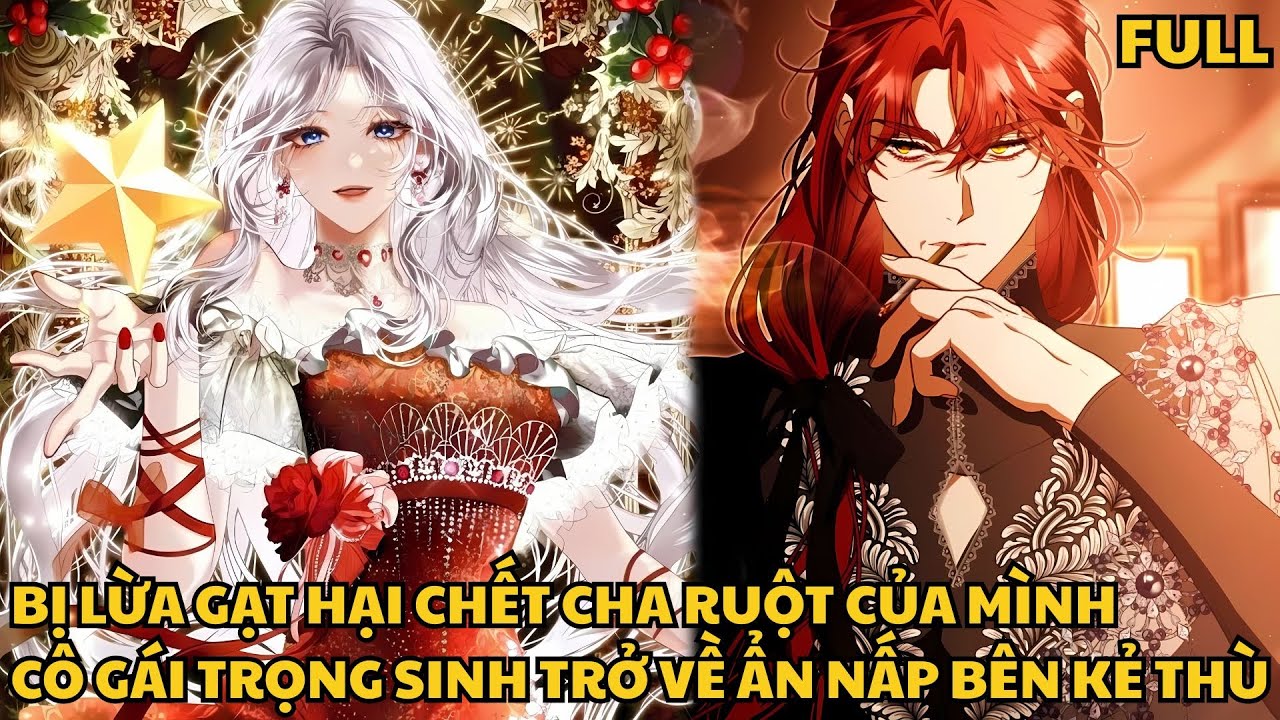 FULL || Bị Lừa Gạt Hại Chết Cha Ruột Của Mình Cô Gái Trọng Sinh Trở Về Ẩn Nấp Bên Kẻ Thù Để Báo Thù