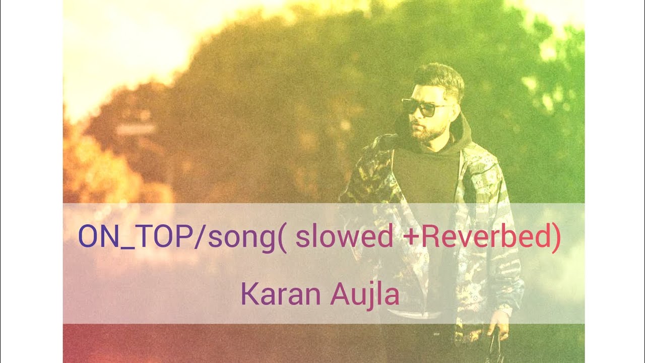 ON_TOP/ full song / Slowed + Reverbed Karan Aujla #youtube #best #karanaujla #ontop #waqajutt8249