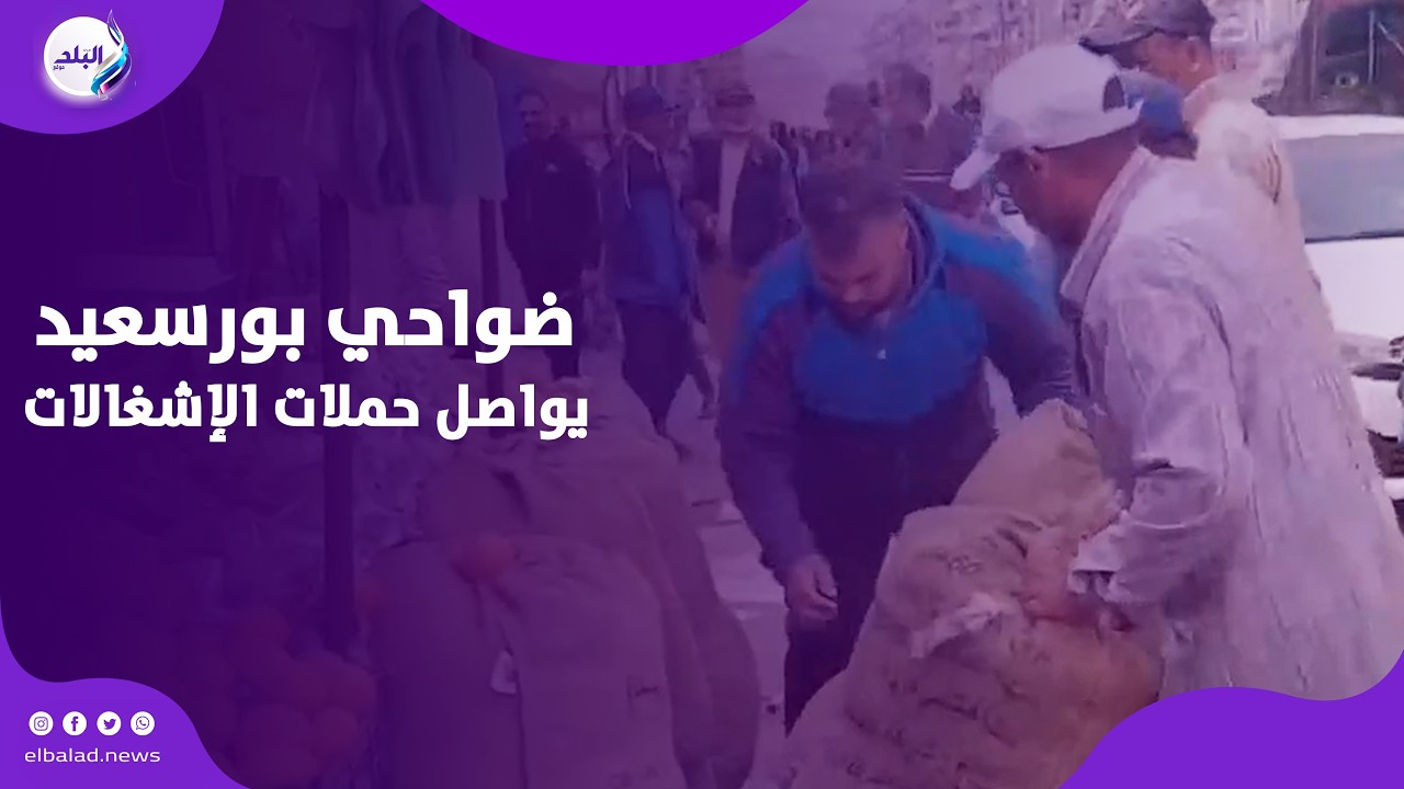 ضواحي بورسعيد يواصل حملات الإشغالات استعداد لشهر رمضان
