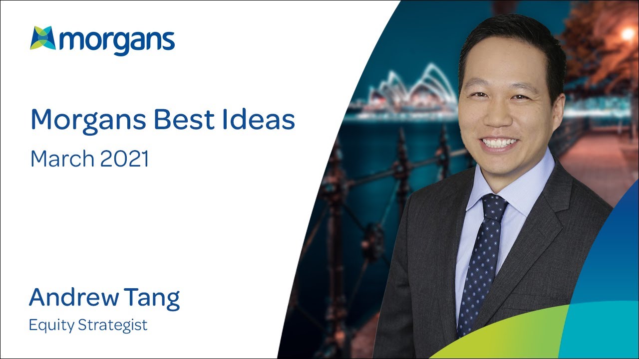 Morgans Best Ideas: March 2021 - Andrew Tang, Equity Strategist