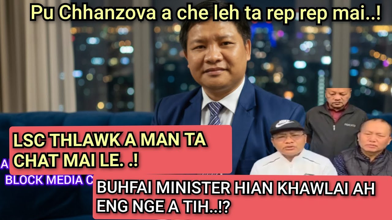 LSC thlawk a man chat mai le | Buhfai Minister in khawlaiah eng nge a tawn | Pu Chhanzova a che ta  
