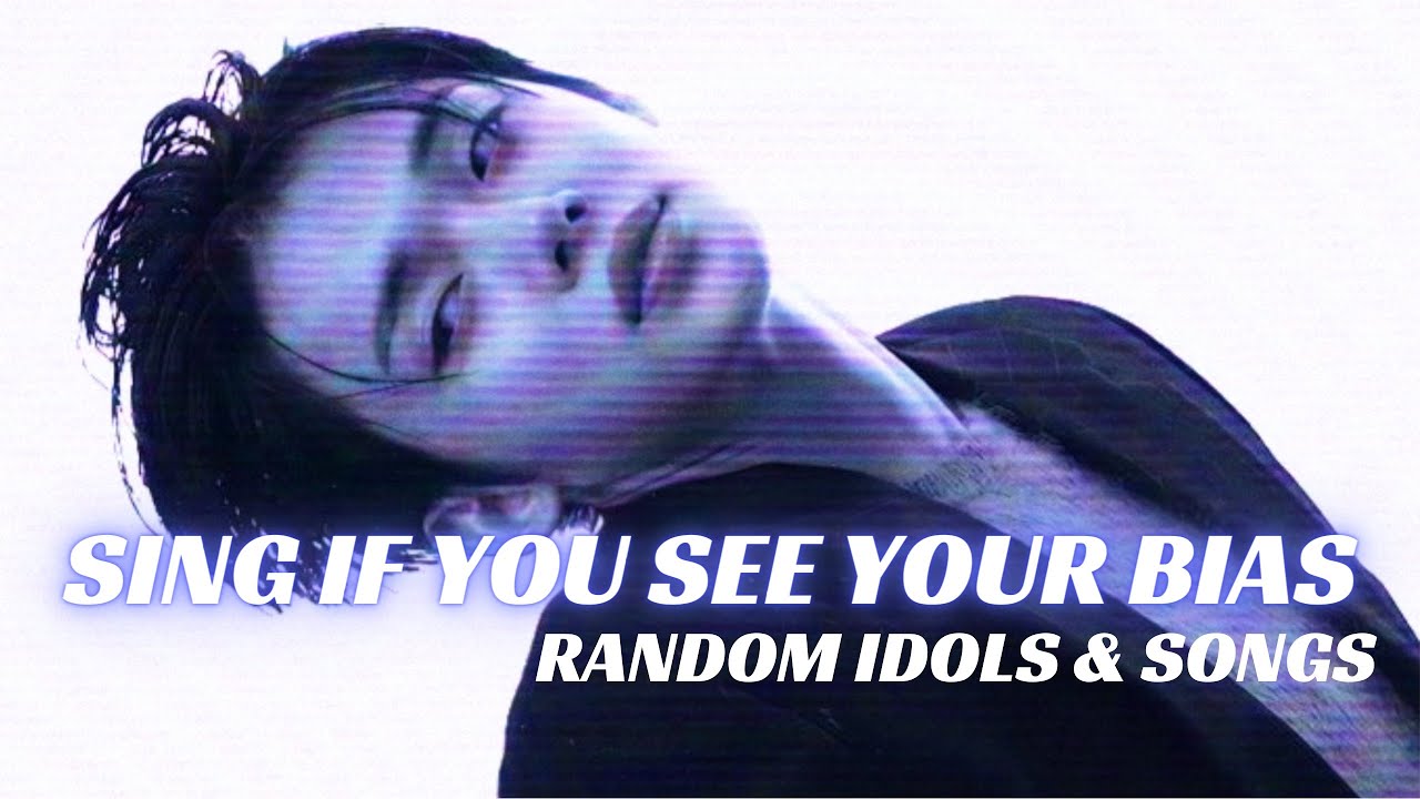 [SING IF YOU SEE YOUR BIAS] RANDOM IDOLS AND SONGS