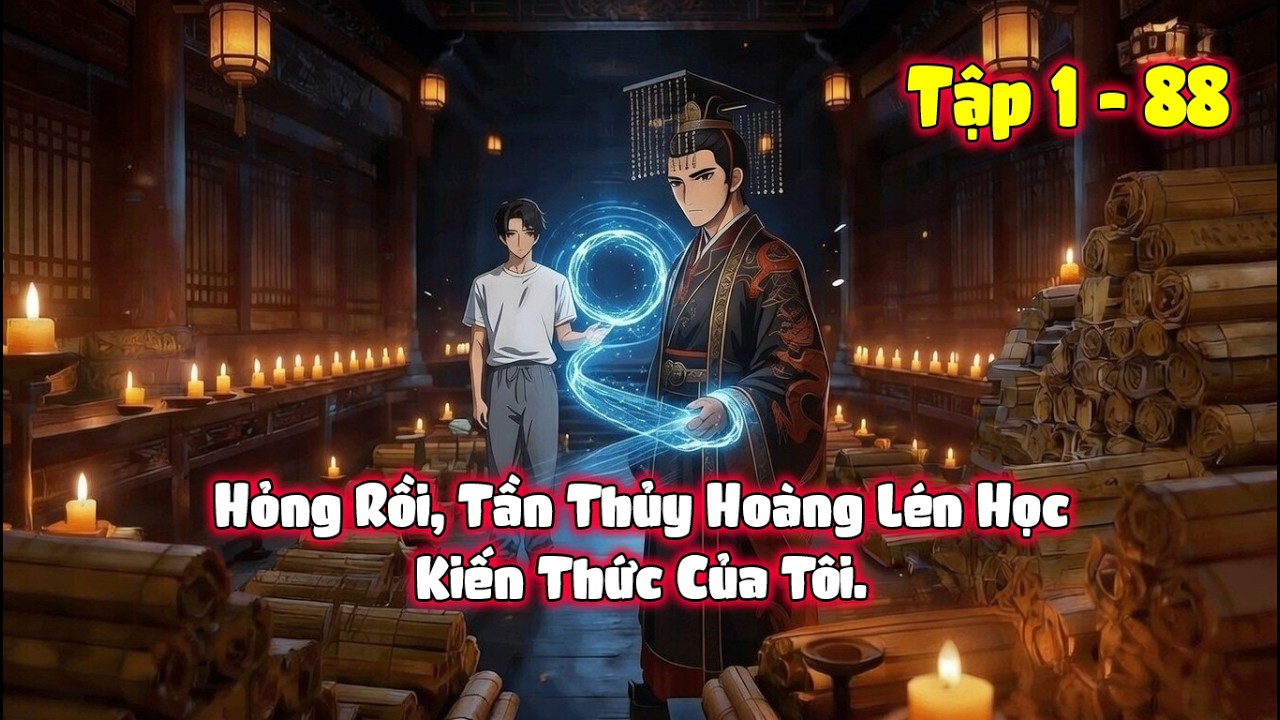Tập 1-88 Hỏng Rồi, Tần Thủy Hoàng Lén Học Kiến Thức Của Tôi #hoathinhai #cuonghoathinh