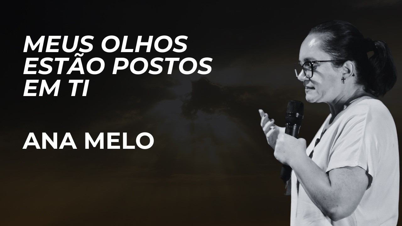 MEUS OLHOS ESTÃO POSTOS EM TI // ANA MELO