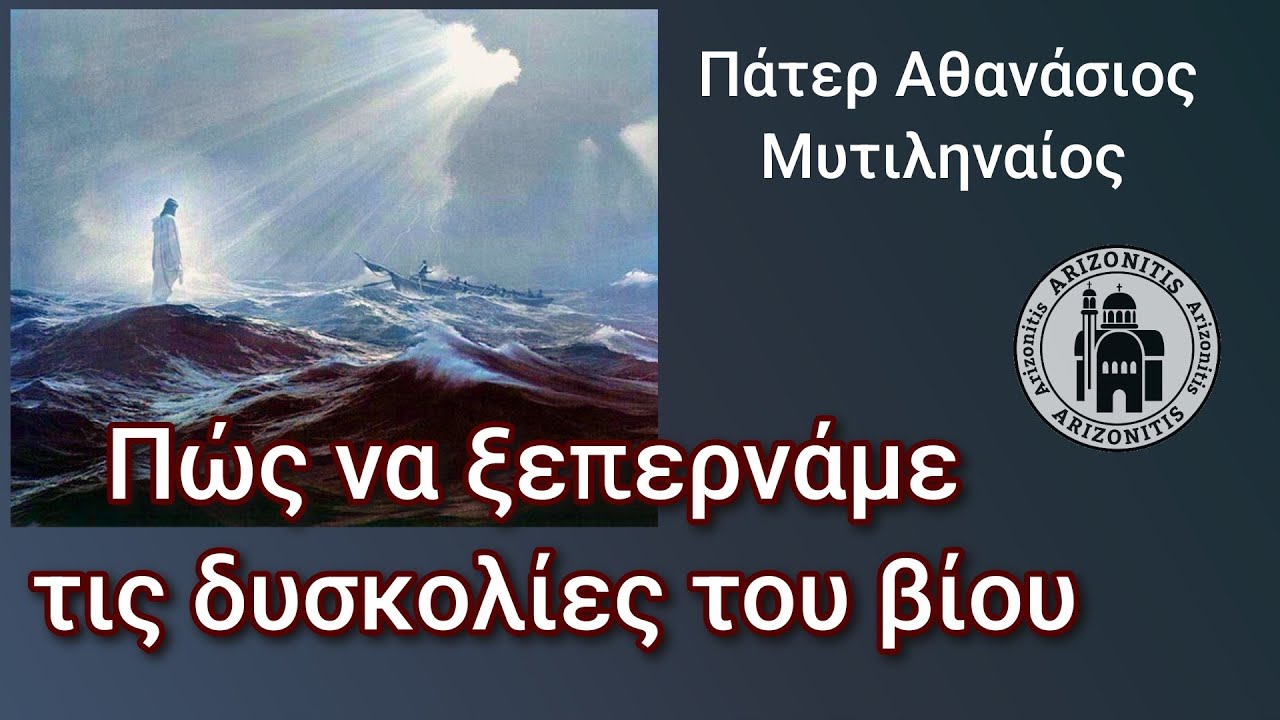 Πώς να ξεπερνάμε τις δυσκολίες του βίου - Πάτερ Αθανάσιος Μυτιληναίος