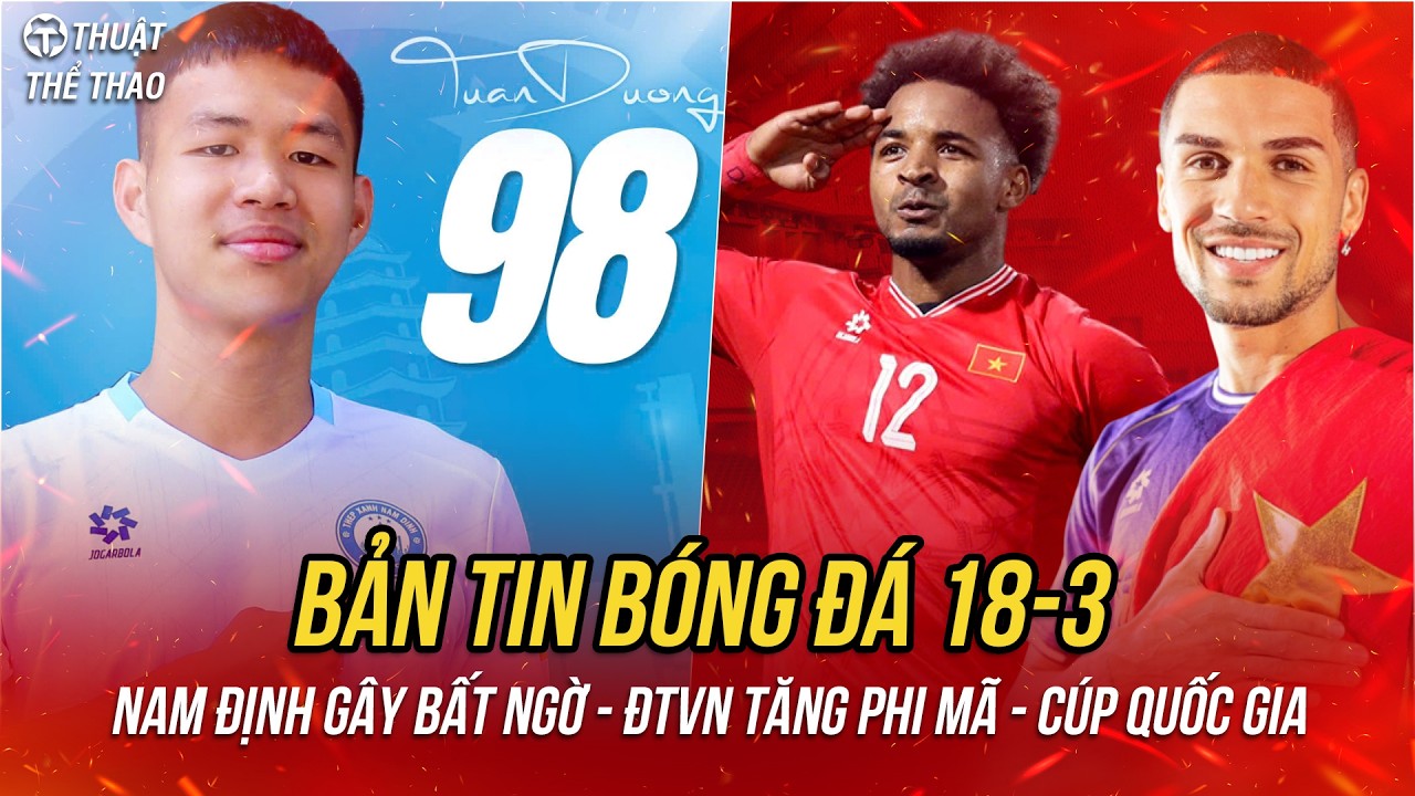 Bóng đá hôm nay 18-3 | Nam Định gây bất ngờ lớn, ĐT Việt Nam tăng phi mã trên BXH FIFA