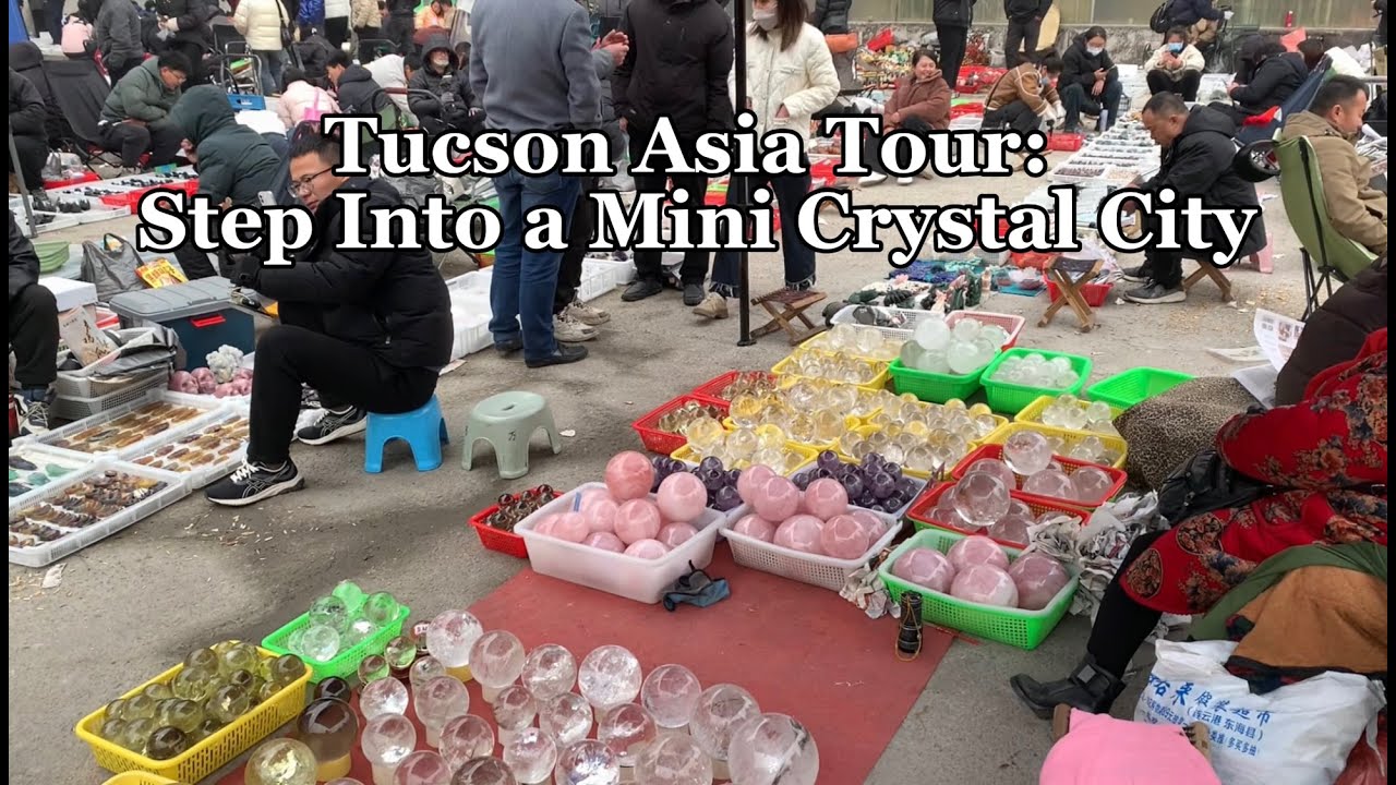 Tucson Crystal Asia Tour：A mini crystal town, one of the largest crystal hubs in the world!2.0😍😍😍