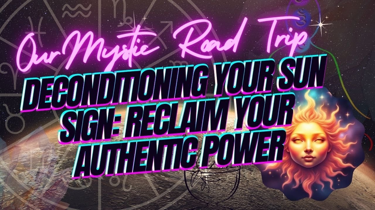 Deconditioning Your Sun Sign: Reclaim Your Authentic Power