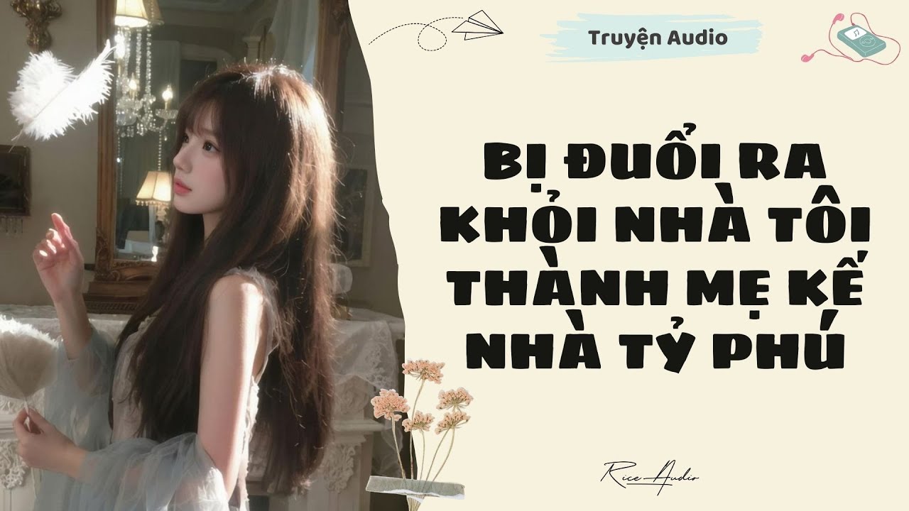 [Truyện audio] Bị Đuổi Ra Khỏi Nhà Tôi Thành Mẹ Kế Nhà Tỷ Phú | Rice Audio