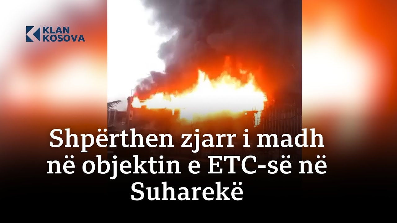 Shpërthen zjarr i madh në objektin e ETC-së në Suharekë