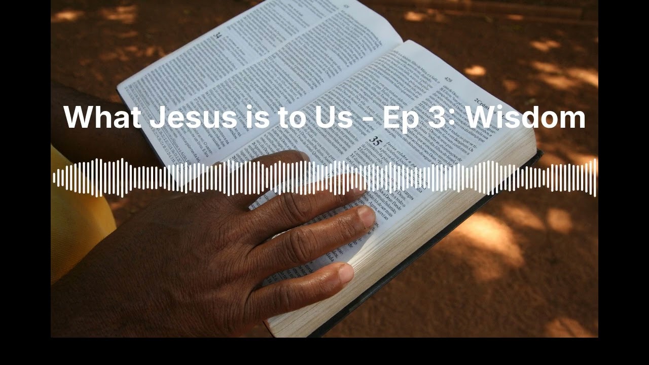 What Jesus is to Us - Ep 3:  Wisdom