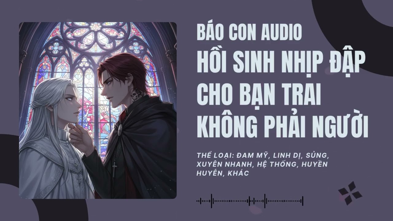 [Tập 3] Hồi Sinh Nhịp Đập Cho Bạn Trai Không Phải Người - Audio Đam Mỹ, Linh Dị, Sủng, Xuyên Nhanh