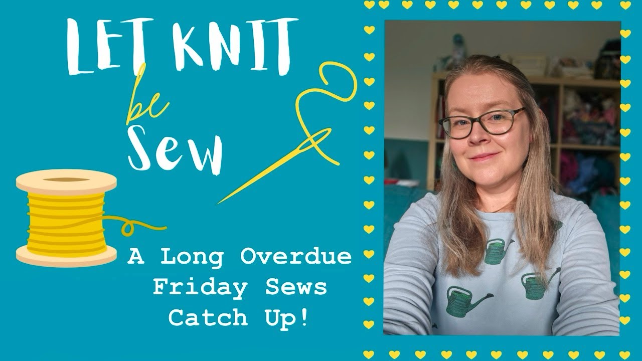 A Long Overdue Friday Sews Catch Up! #Fridaysews