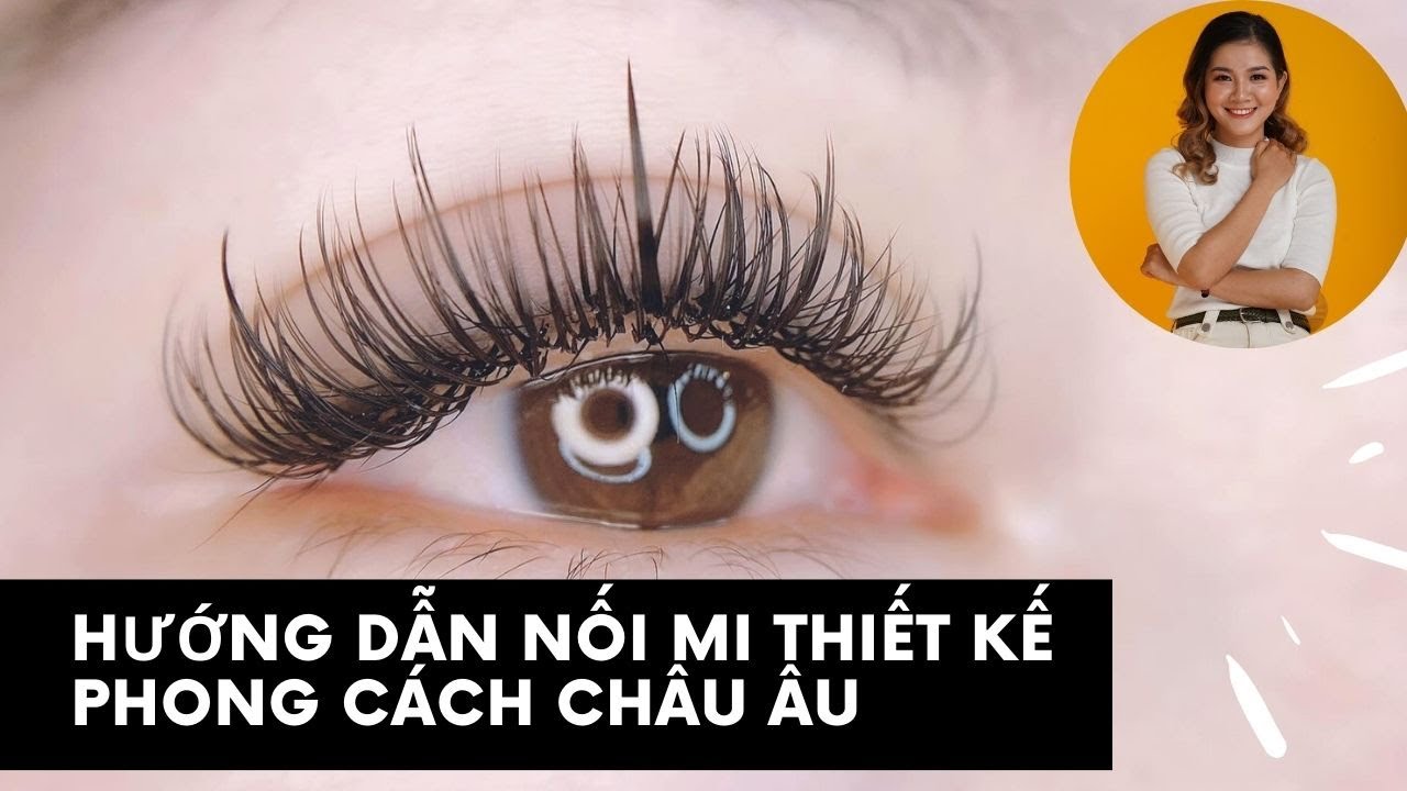 HỌC NỐI MI THIẾT KẾ 🎈 CÁCH NỐI MI THIẾT KẾ PHONG CÁCH CHÂU ÂU