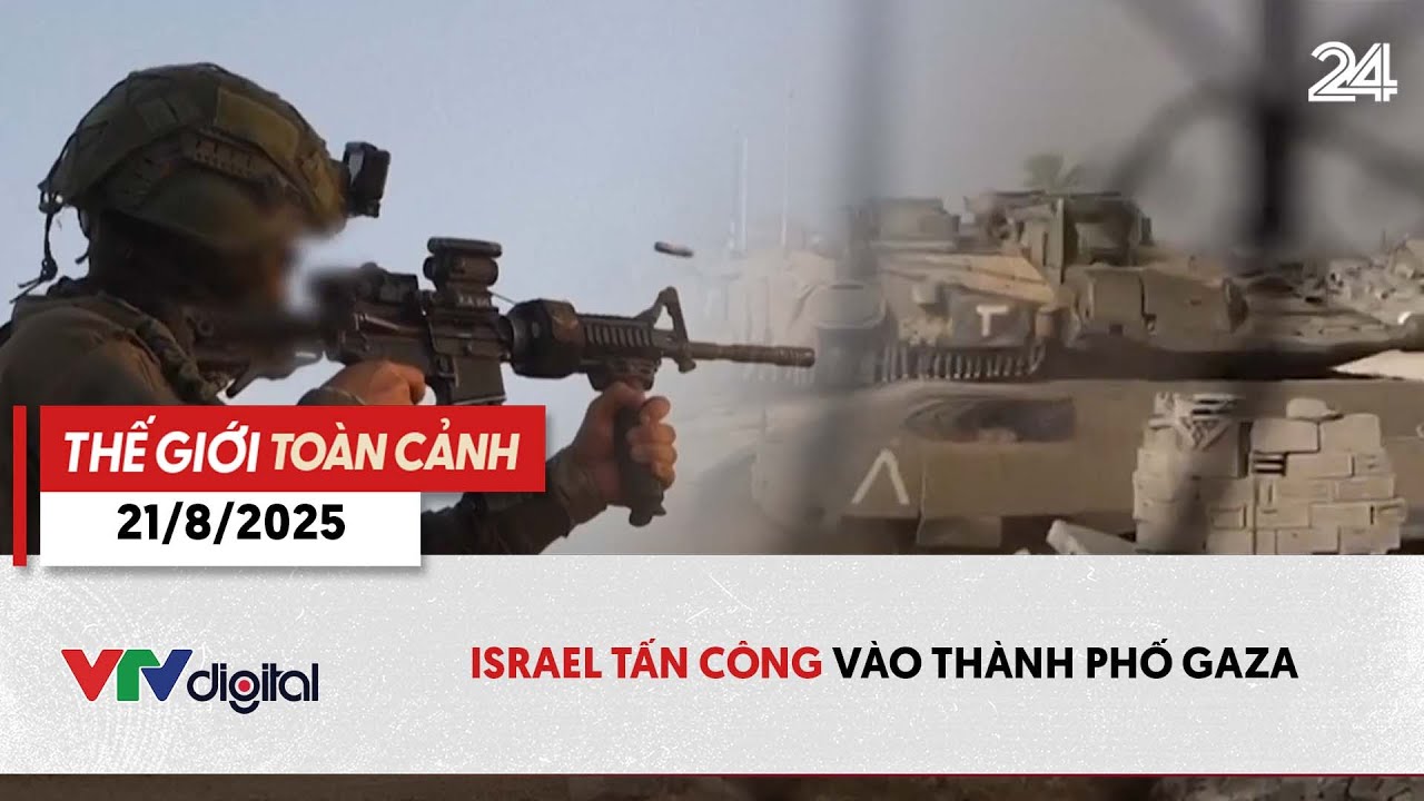 Thế giới toàn cảnh 21/8: Israel tấn công vào thành phố Gaza | VTV24