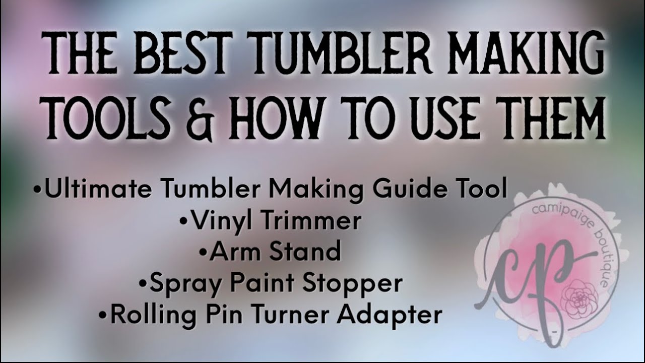 THE BEST TUMBLER MAKING TOOLS AND HOW TO USE THEM