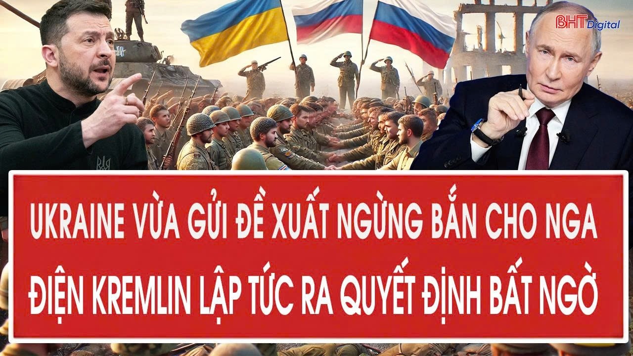 Ukraine vừa gửi đề xuất ngừng bắn cho Nga, Điện Kremlin lập tức ra quyết định bất ngờ