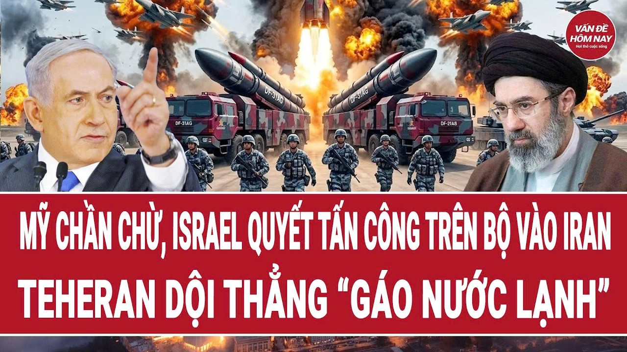 Mỹ chần chừ, Israel quyết tấn công trên bộ vào Iran; Teheran dội thẳng “gáo nước lạnh”