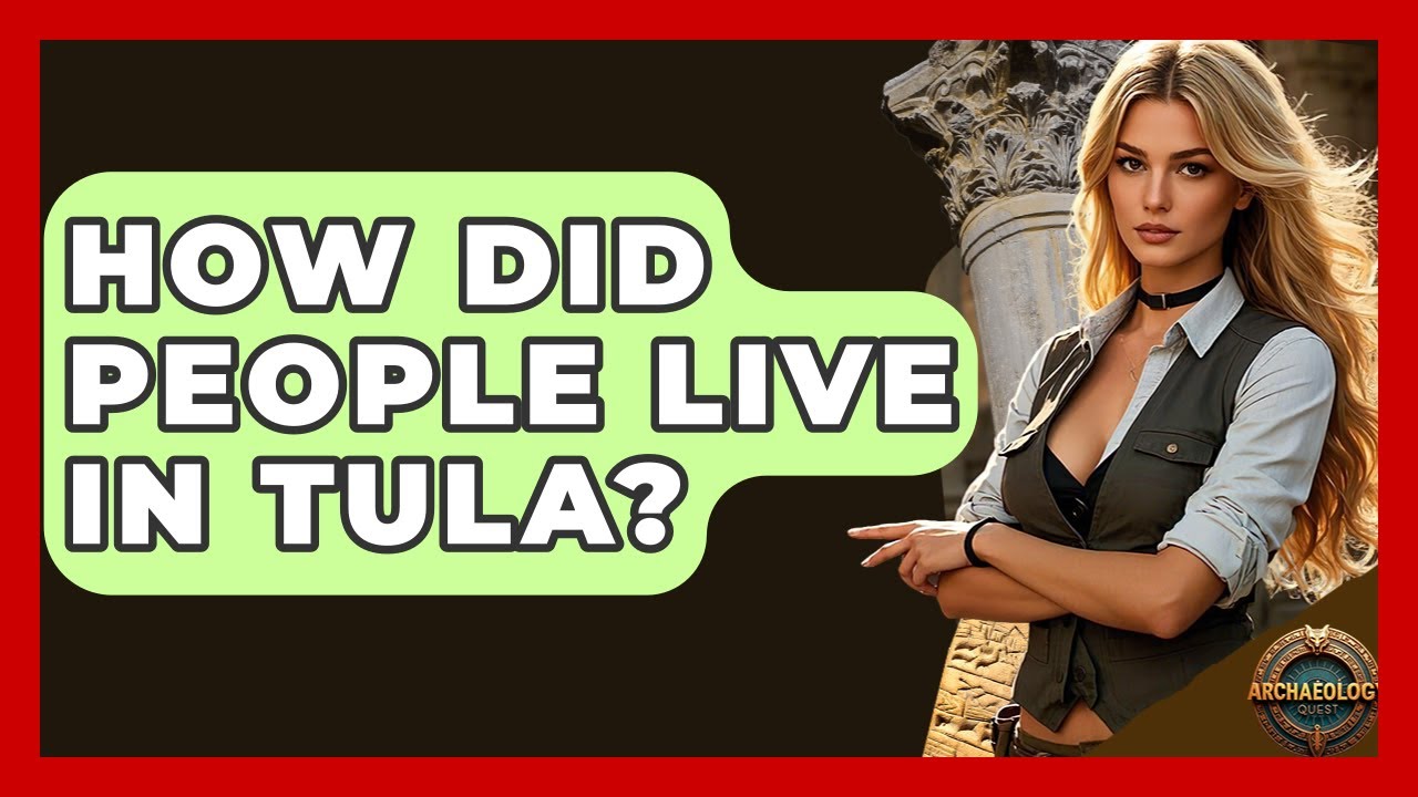 How Did People Live In Tula? - Archaeology Quest
