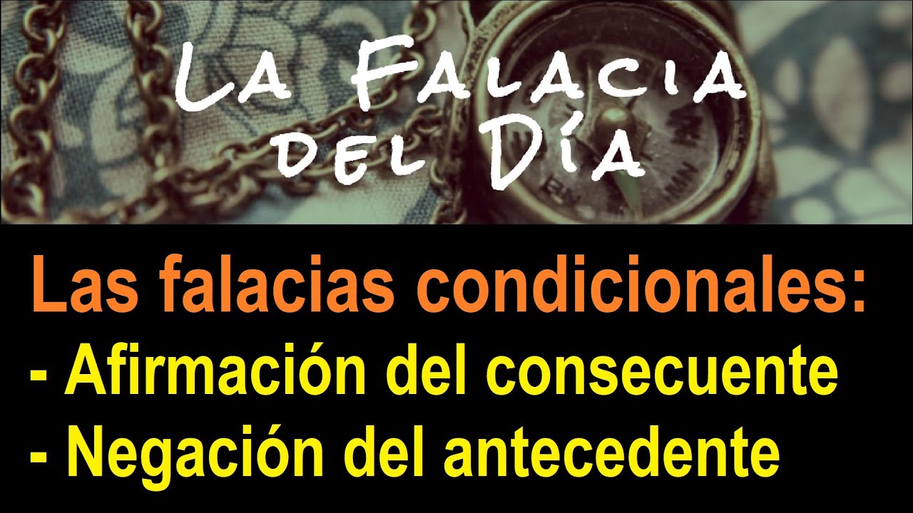 Las Falacias condicionales: Afirmación del consecuente y Negación del antecedente