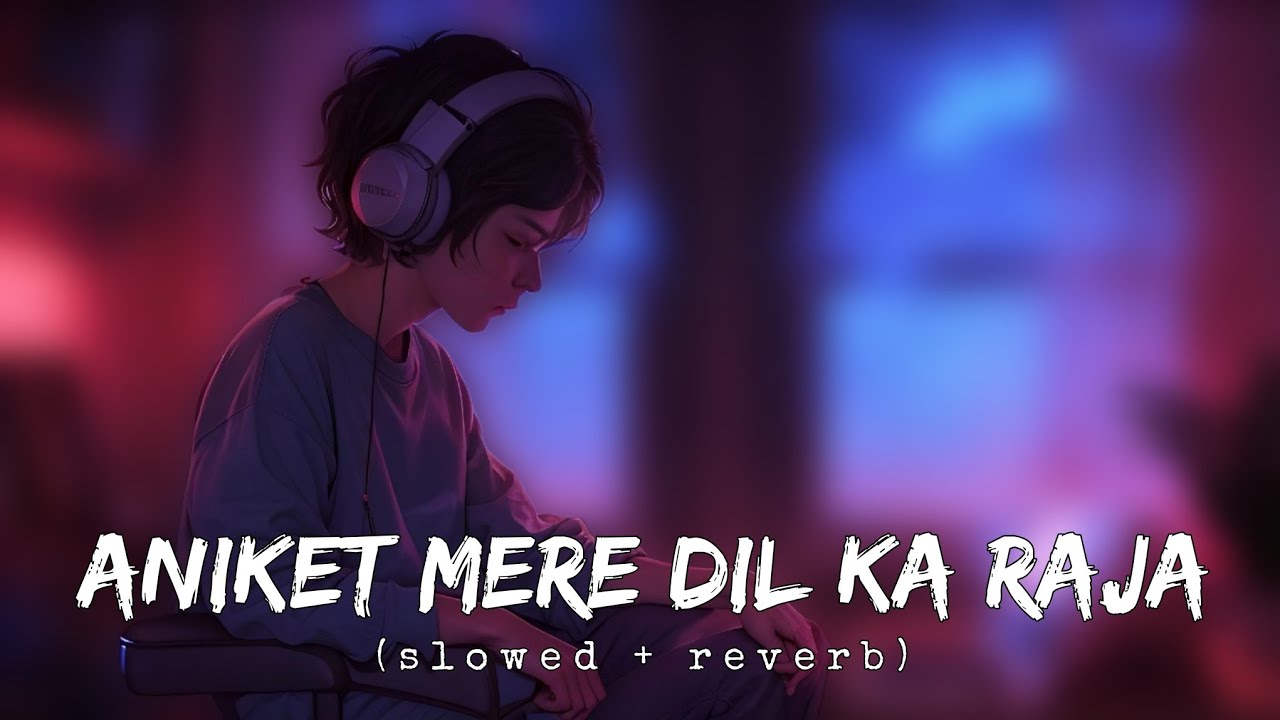 Aniket Mere Dil Ka Raja (Slowed + Reverb) | Romantic Hindi Song | Heart Touching Love Vibes