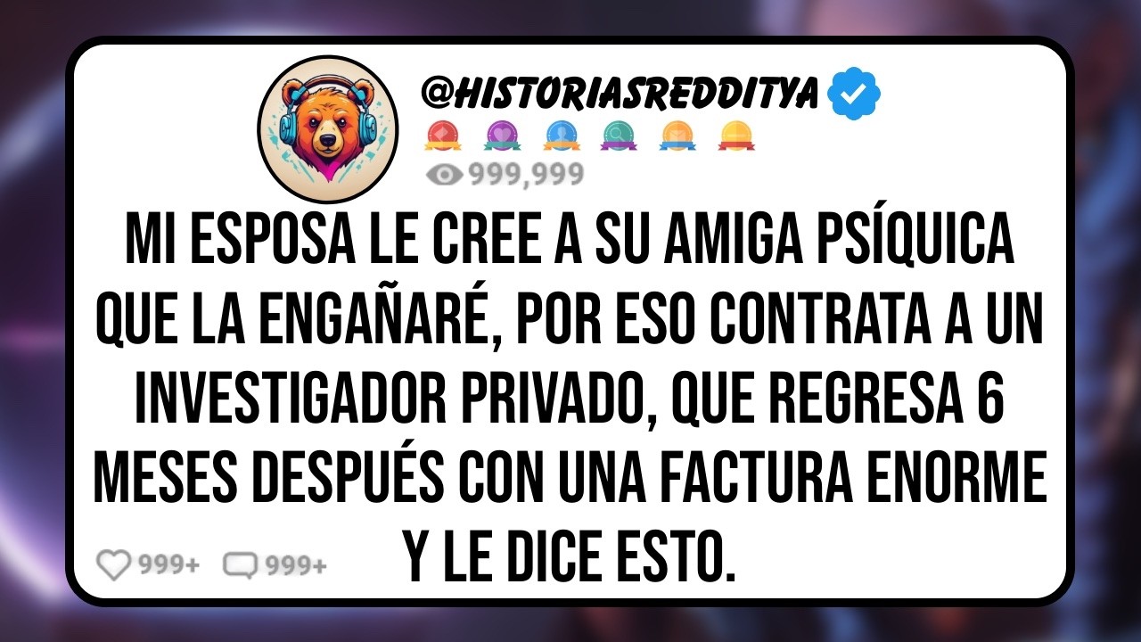 Mi ESPOSA le Cree a su Amiga Psíquica que la Engañaré, Por Eso Contrata a un Investigador Pri...