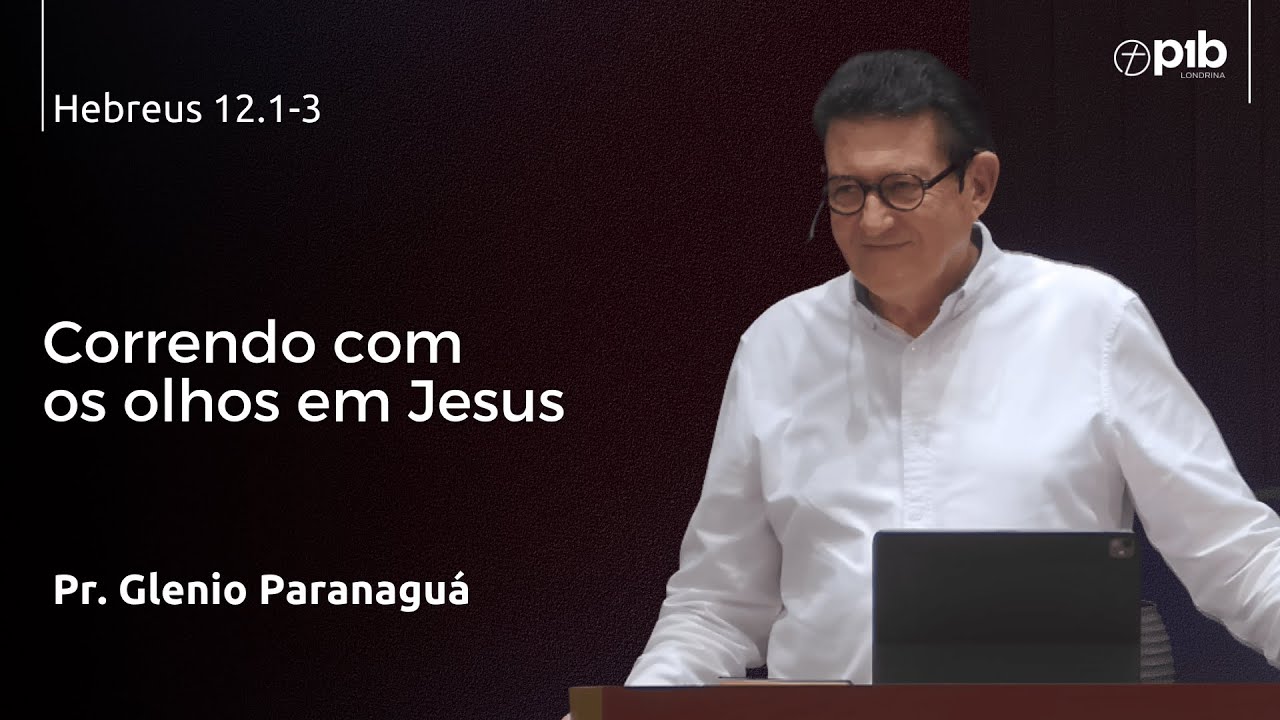 CORRENDO COM OS OLHOS EM JESUS – Hebreus 12.1-3 - Pr. Glenio Paranaguá