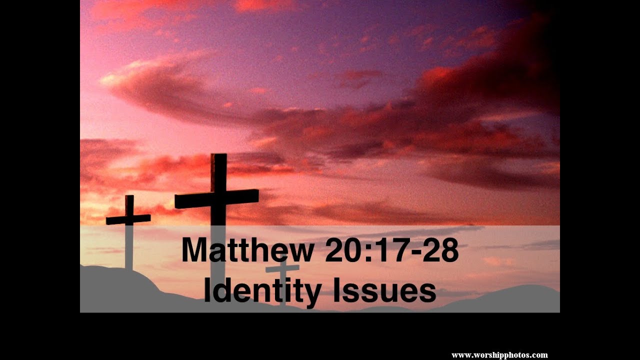 Matthew 20:17-28 - Identity Issues