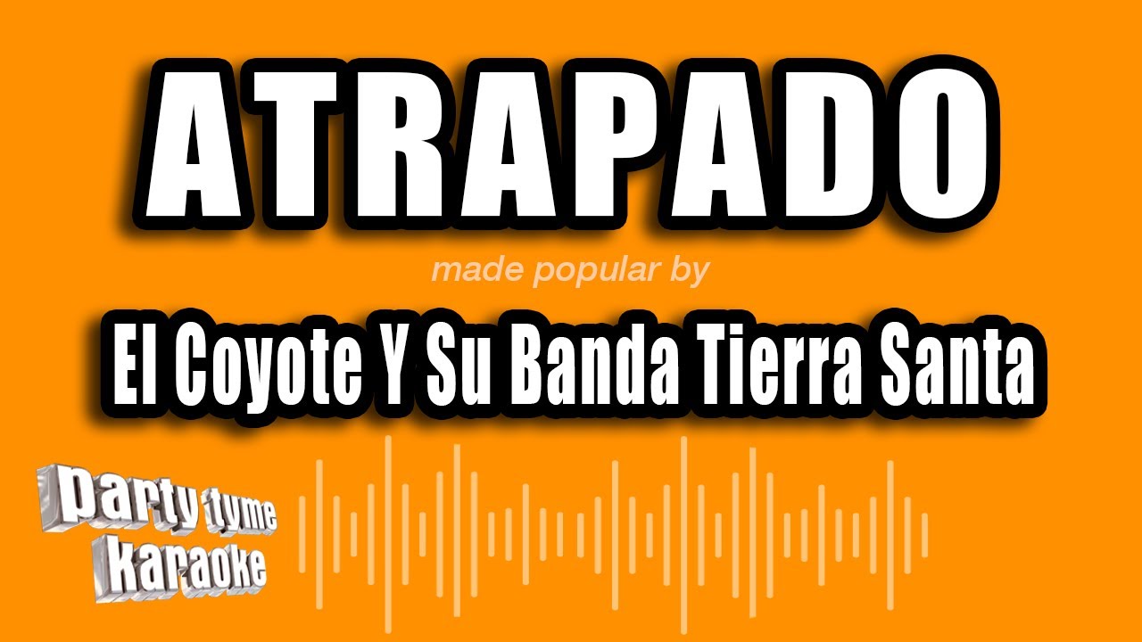 El Coyote Y Su Banda Tierra Santa - Atrapado (Versión Karaoke)