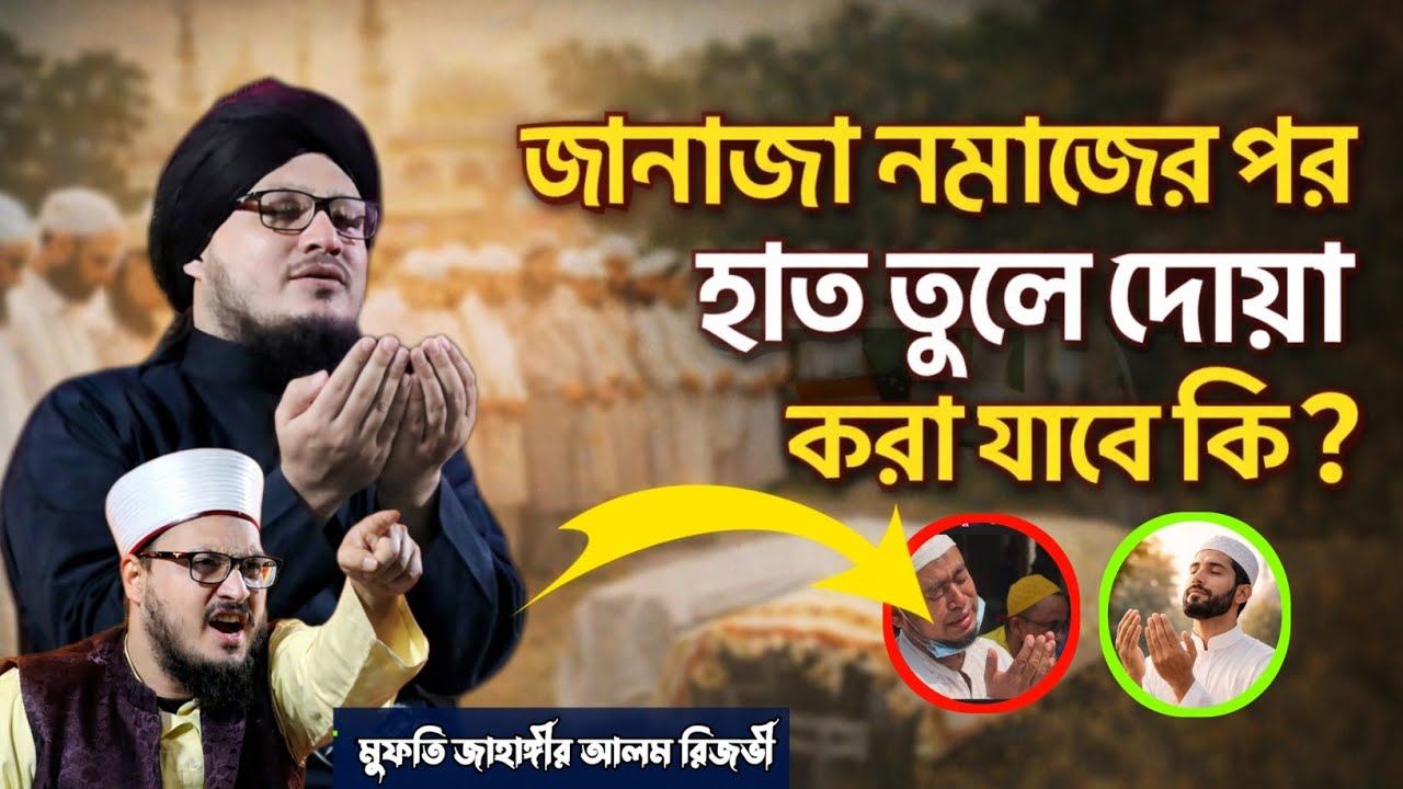 জানাজা নামাজের পর দুই হাত তুলে দোয়া—জায়েজ না বিদআত ? | মুফতি জাহাঙ্গীর আলম রেজভী | Jahangir waz | 