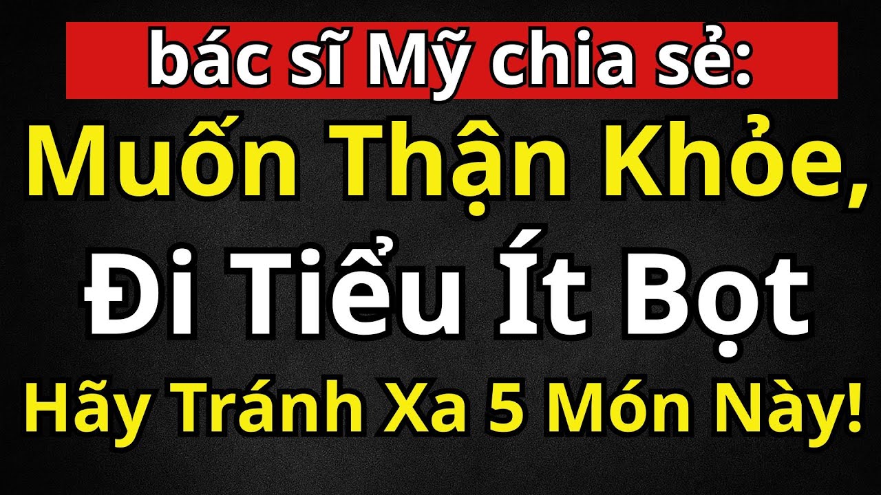 Bác Sĩ Mỹ Chia Sẻ: Muốn Thận Khỏe, Đi Tiểu Ít Bọt – Hãy Tránh Xa 5 Món Này!