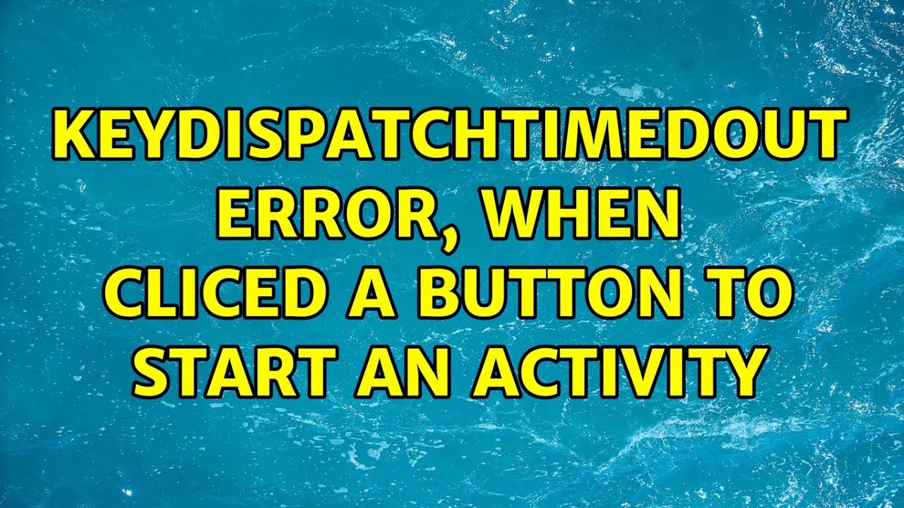 KeyDispatchTimedOut Error, when cliced a button to start an activity