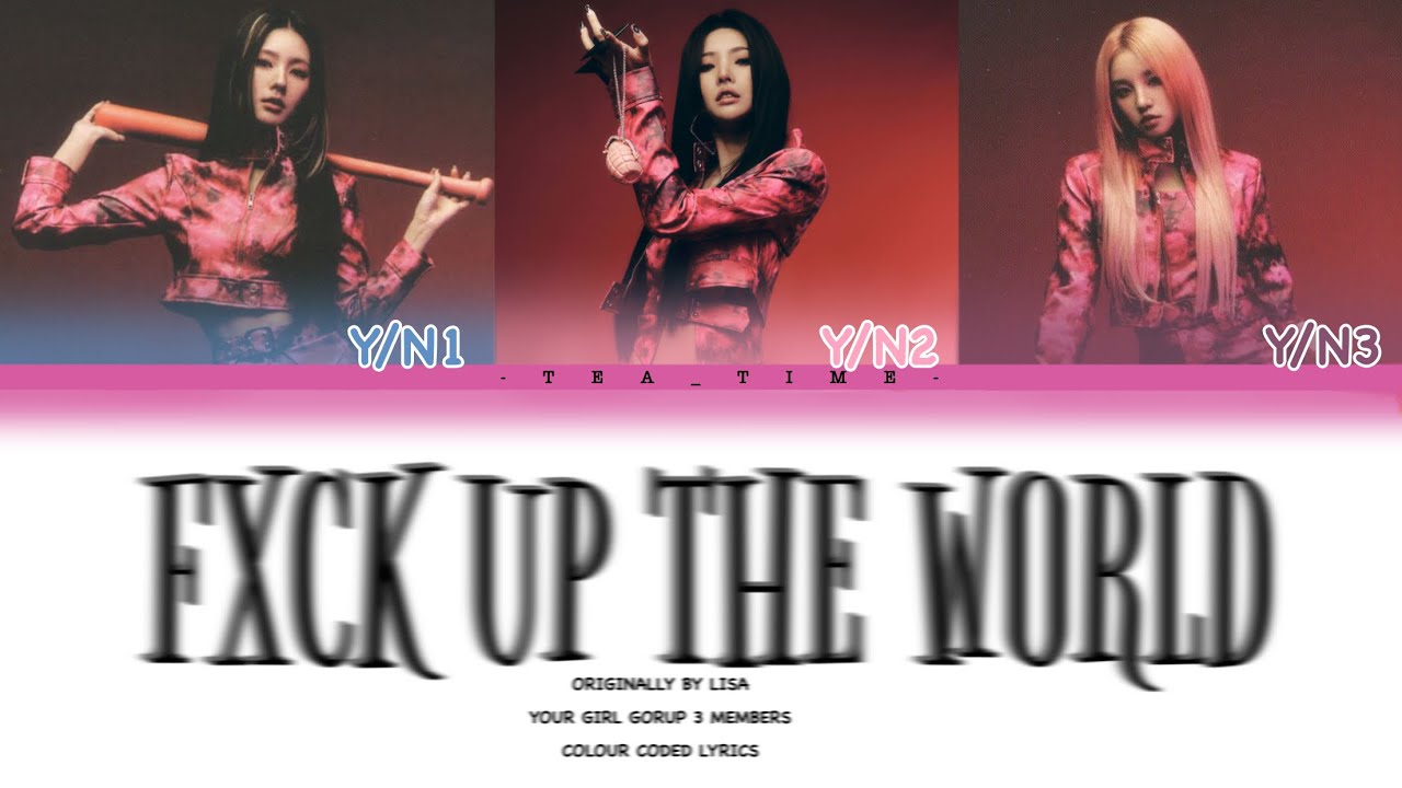 Your Girl Group (3  Members) | FXCK UP THE WORLD Originally By LISA | Colour Coded Lyrics