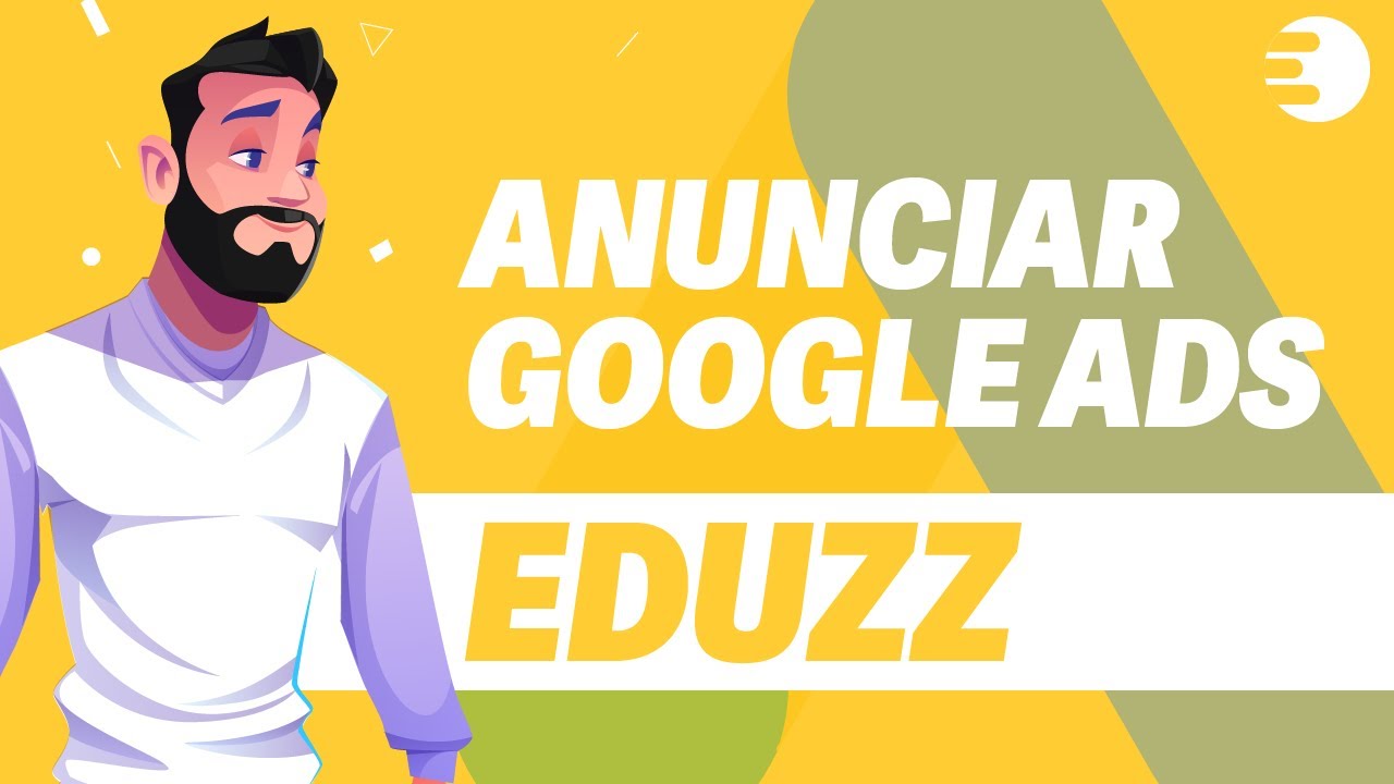 Campanha Google Ads EDUZZ Para Afiliados 2024: Como Vender Na Eduzz Usando o Google Ads
