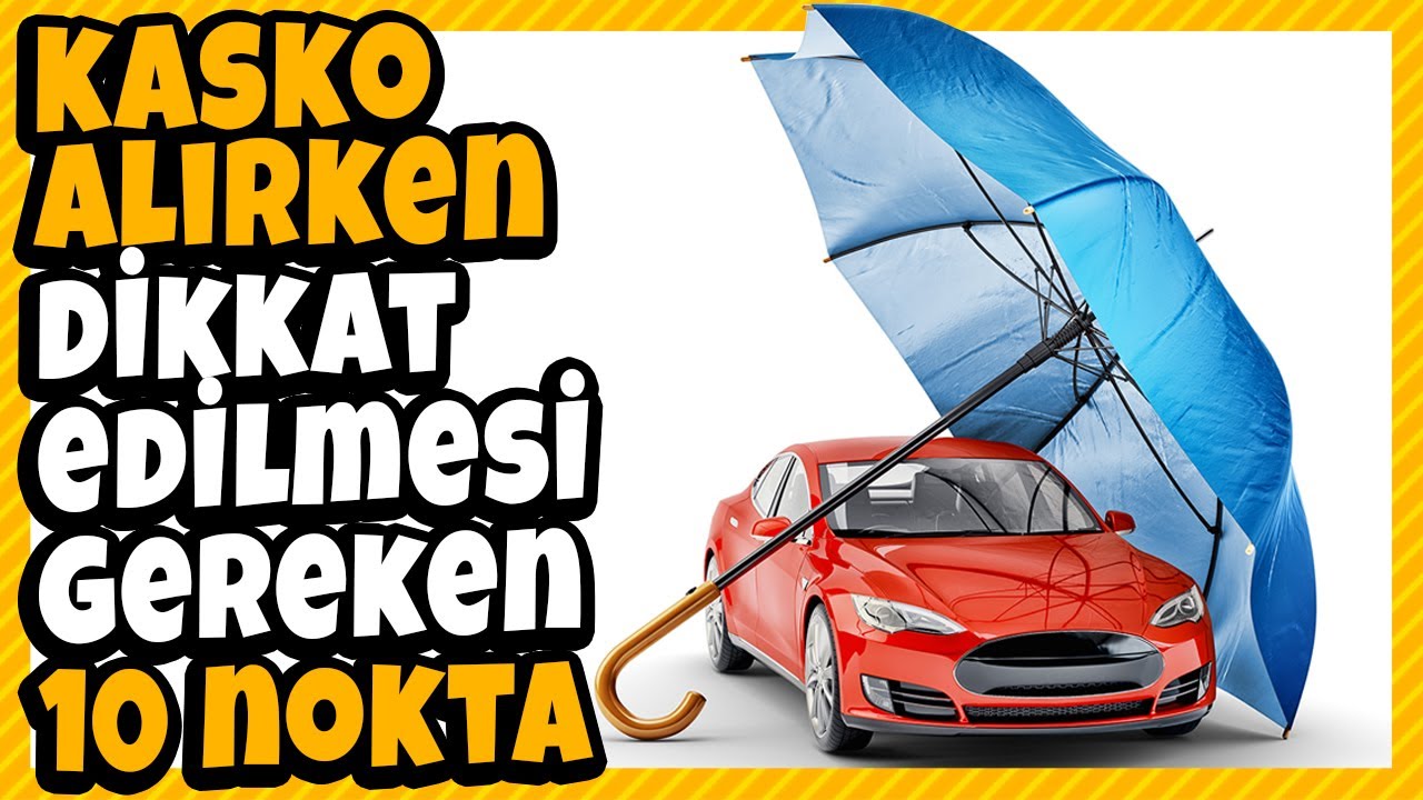 Kasko alırken dikkat edilmesi gereken 10 önemli nokta