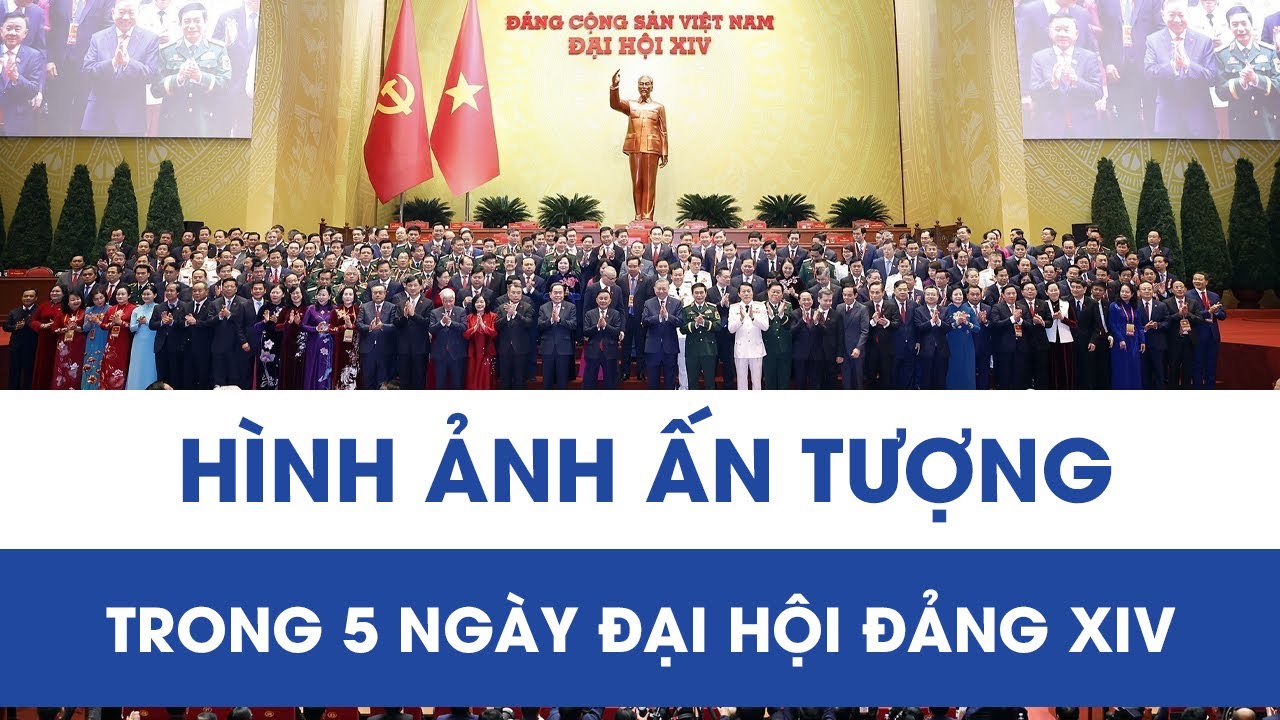 Hình ảnh ấn tượng trong 5 ngày Đại hội Đảng XIV