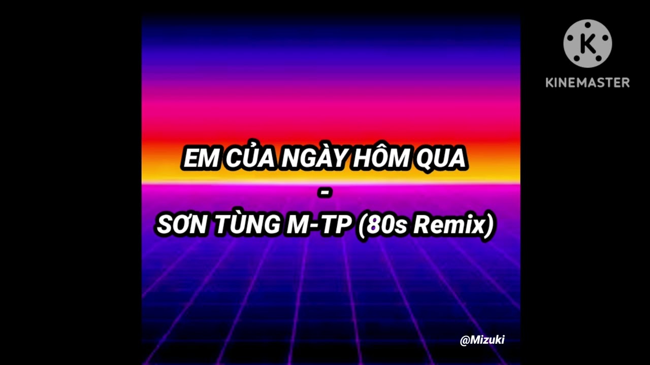 Em Của Ngày Hôm Qua - Sơn Tùng M-TP (80s Remix)