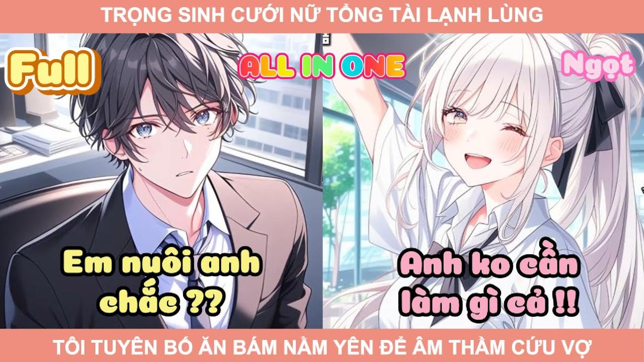 ALL IN ONE | TRỌNG SINH CƯỚI NỮ TỔNG TÀI LẠNH LÙNG, TÔI TUYÊN BỐ ĂN BÁM NẰM YÊN ĐỂ ÂM THẦM CỨU VỢ