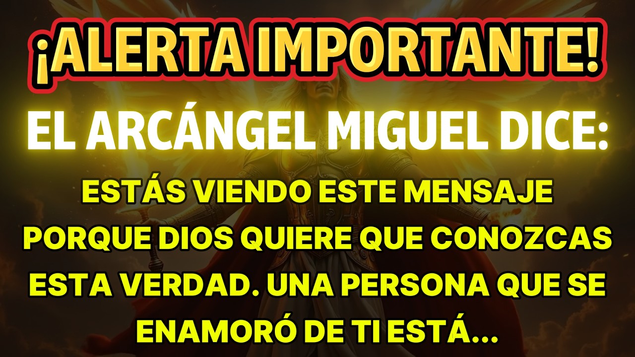 ¡ALERTA IMPORTANTE! EL ARCÁNGEL MIGUEL DICE: ESTÁS VIENDO ESTE MENSAJE PORQUE DIOS QUIERE QUE...