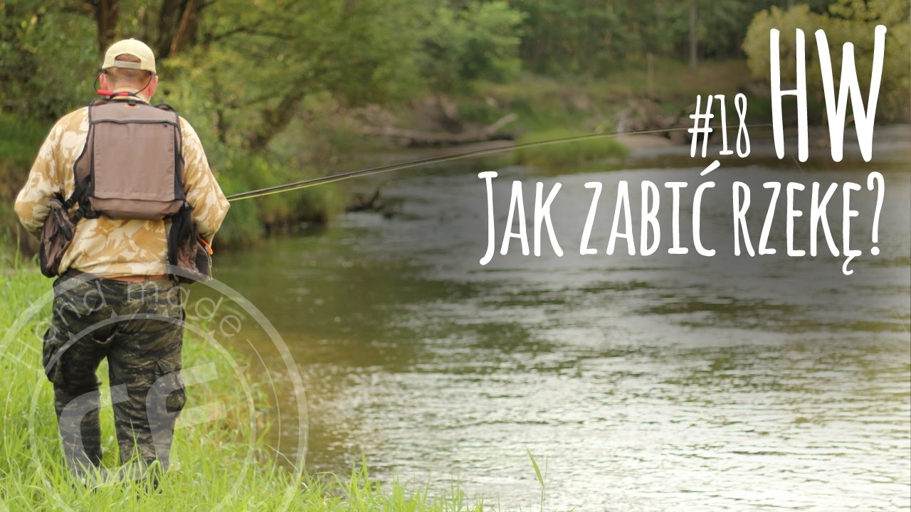 #18 Historie wędkarskie - opowieści dziwnej treści - Jak zabić rzekę?