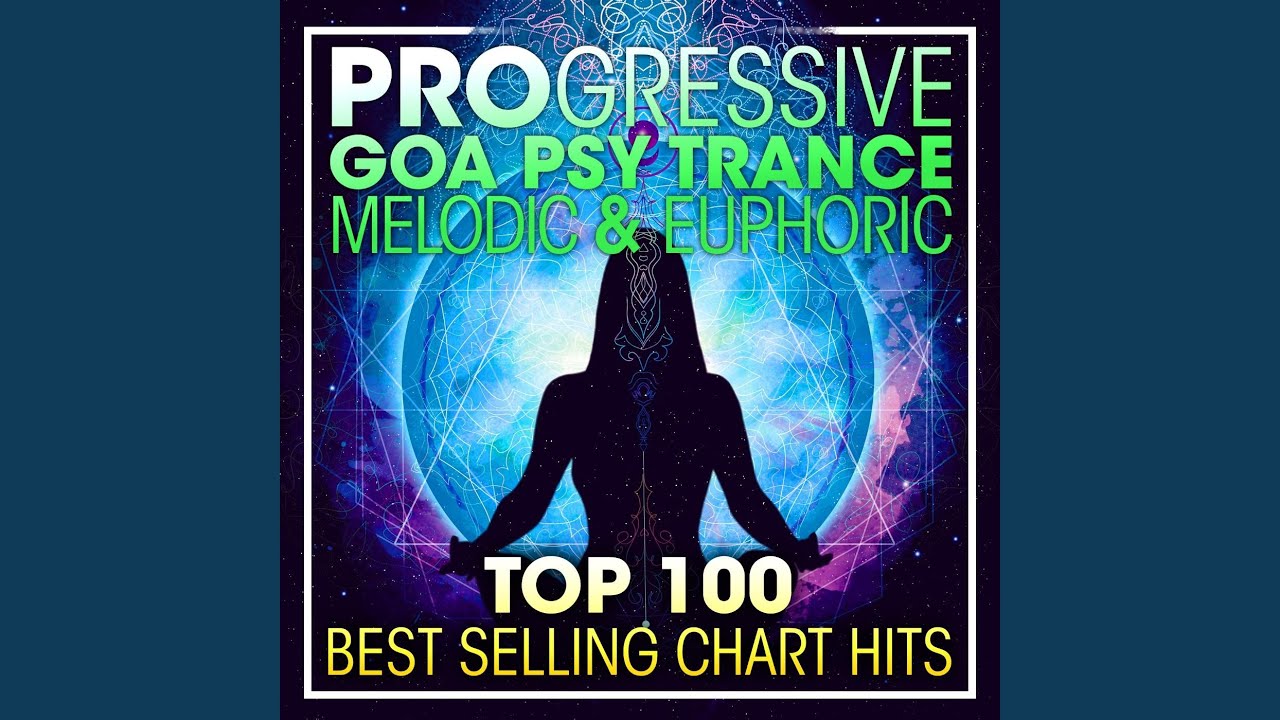 Progressive Goa Psy Trance Melodic & Euphoric Top 100 Best Selling Chart Hits (2 Hr DJ Mix)