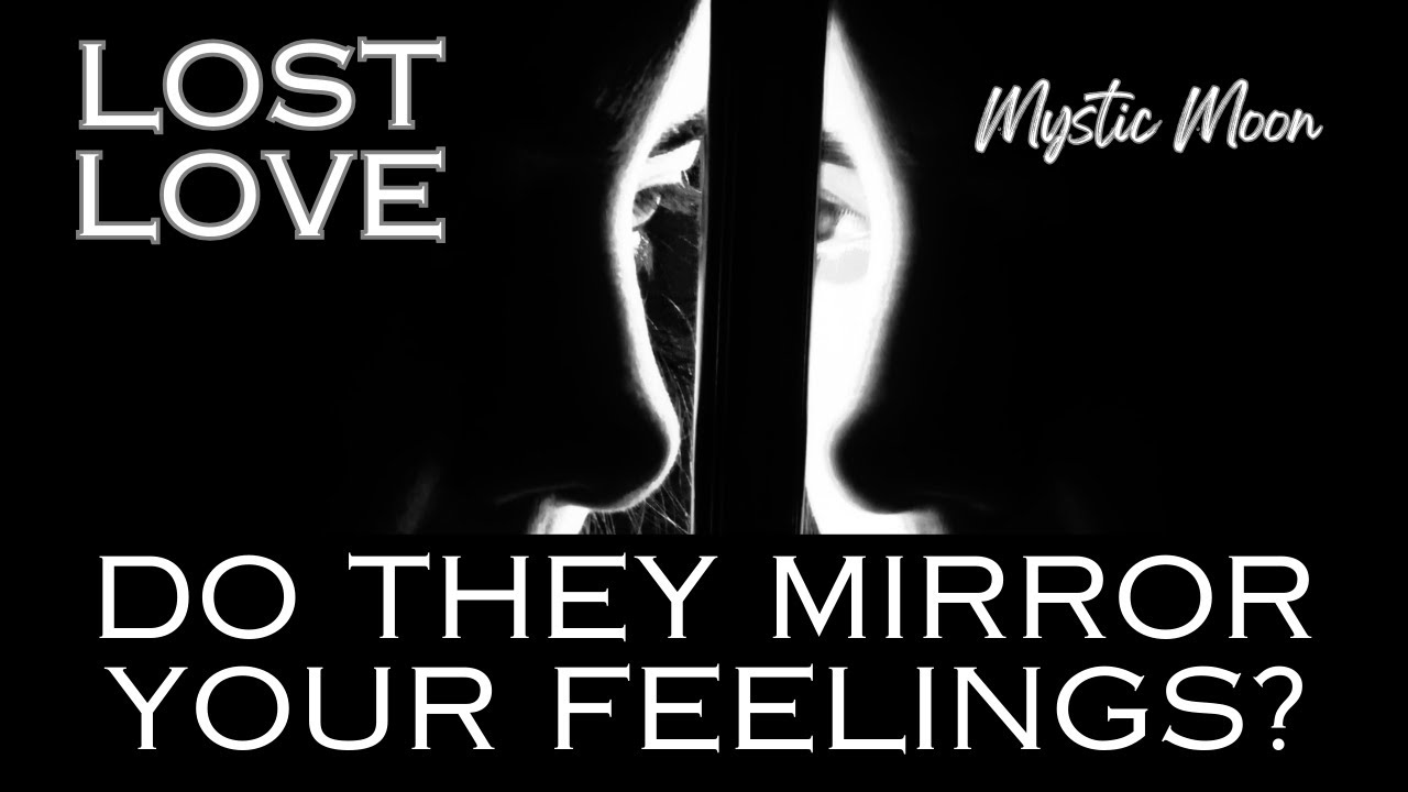 DO THEY MIRROR YOUR FEELINGS? Your LOST LOVE Reading (TIMELESS MESSAGES)