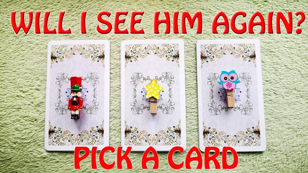 WILL I SEE HIM\HER AGAIN? PICK A CARD