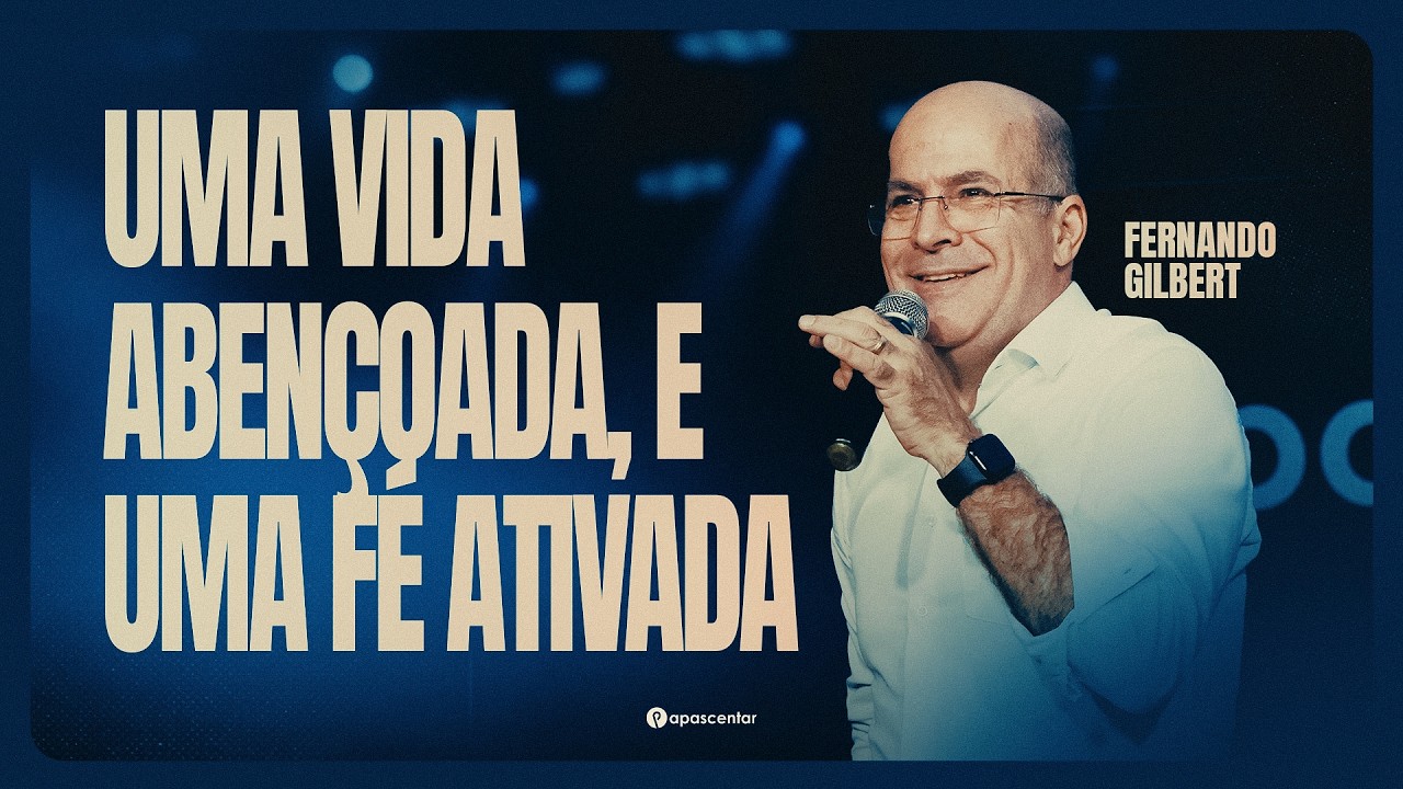 Uma Vida Abençoada, e Uma Fé Ativada | Fernando Gilbert