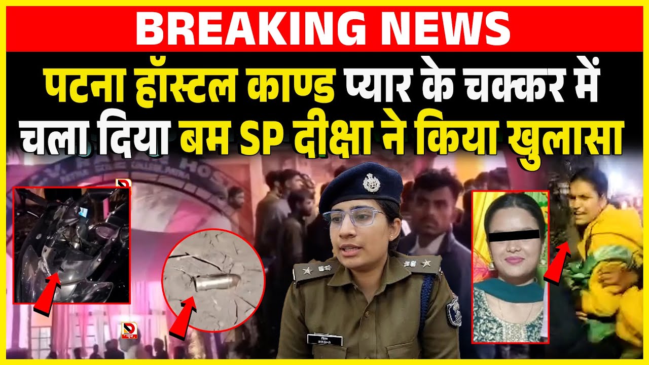Patna Hostel काण्ड प्यार के चक्कर में चला दिया बम SP Diksha ने किया खुलासा